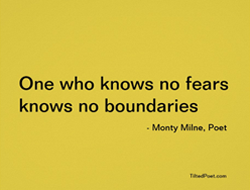 One who knows no fears no know boundaries